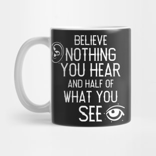 Believe Nothing You Hear Mug